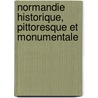 Normandie Historique, Pittoresque Et Monumentale by Unknown