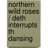 Northern Wild Roses / Deth Interrupts Th Dansing door Bill Bissett