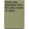 Notes And Sketches From The Wild Coasts Of Nipon by Henry Craven St. John