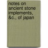 Notes On Ancient Stone Implements, &C., Of Japan by Takahira Kanda