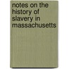 Notes On The History Of Slavery In Massachusetts by George Henry Moore