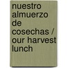Nuestro almuerzo de cosechas / Our Harvest Lunch by Suzanne Barchers