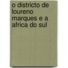 O Districto de Loureno Marques E a Africa Do Sul by Eduardo De Noronha