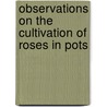 Observations On The Cultivation Of Roses In Pots door William Paul