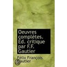 Oeuvres Completes. Ed. Critique Par F.F. Gautier door Felix Francois Gautier
