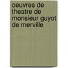 Oeuvres De Theatre De Monsieur Guyot De Merville door Michel Guyot De Merville