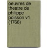 Oeuvres De Theatre De Philippe Poisson V1 (1766) door Philippe Poisson