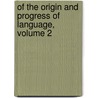 Of The Origin And Progress Of Language, Volume 2 by Lord James Burnett Monboddo