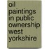 Oil Paintings in Public Ownership West Yorkshire