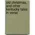 Old Christmas, And Other Kentucky Tales In Verse