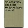 Old Christmas, And Other Kentucky Tales In Verse door William Aspenwall Bradley