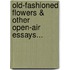 Old-Fashioned Flowers & Other Open-Air Essays...