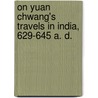 On Yuan Chwang's Travels In India, 629-645 A. D. by Thomas Watters