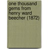 One Thousand Gems From Henry Ward Beecher (1872) by Henry Ward Beecher