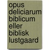 Opus Deliciarum Biblicum Eller Biblisk Lustgaard door Sachs Michael