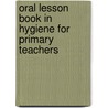 Oral Lesson Book In Hygiene For Primary Teachers by Henrietta Amelia Mirick