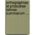 Orthographiae Et Prosodiae Latinae Summarium ...