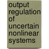 Output Regulation of Uncertain Nonlinear Systems door C.I. Byrnes