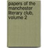 Papers Of The Manchester Literary Club, Volume 2