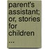 Parent's Assistant; Or, Stories for Children ...