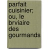 Parfait Cuisinier; Ou, Le Brviaire Des Gourmands door Cousin D'Avallon