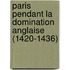 Paris Pendant La Domination Anglaise (1420-1436)