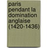 Paris Pendant La Domination Anglaise (1420-1436) by Auguste Longnon