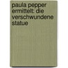 Paula Pepper ermittelt: Die verschwundene Statue door Sabine Blazy