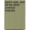 Peel's Acts, and All the Other Criminal Statutes by John Frederick Archbold