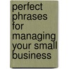 Perfect Phrases for Managing Your Small Business door Robert Bacal