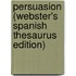 Persuasion (Webster's Spanish Thesaurus Edition)