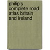 Philip's Complete Road Atlas Britain And Ireland door Onbekend