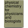 Physical Chemistry For Physicians And Biologists by Ernst Cohen