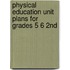 Physical Education Unit Plans for Grades 5 6 2nd