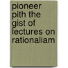 Pioneer Pith The Gist Of Lectures On Rationaliam door Robert C. Adams
