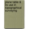 Plane Table & Its Use In Topographical Surveying door Onbekend