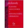 Planning And Control Of Manufacturing Operations door John Kenworthy