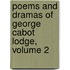 Poems and Dramas of George Cabot Lodge, Volume 2