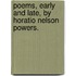 Poems, Early And Late, By Horatio Nelson Powers.