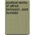 Poetical Works of Alfred Tennyson, Poet Laureate