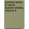 Poetical Works of Percy Bysshe Shelley, Volume 4 door Professor Percy Bysshe Shelley