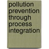 Pollution Prevention Through Process Integration door Mahmoud M. El-Halwagi