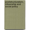 Poststructuralism, Citizenship And Social Policy by Patricia Harris