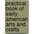 Practical Book of Early American Arts and Crafts