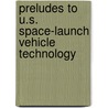 Preludes to U.S. Space-Launch Vehicle Technology by J.D. Hunley