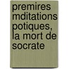 Premires Mditations Potiques, La Mort de Socrate by Alphonse De Lamartine