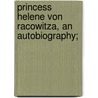 Princess Helene Von Racowitza, An Autobiography; by Helene von Racowitza