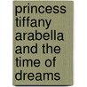 Princess Tiffany Arabella And The Time Of Dreams by Stuart Jarod Hinchliffe