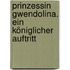 Prinzessin Gwendolina. Ein königlicher Auftritt