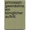 Prinzessin Gwendolina. Ein königlicher Auftritt by Patricia Schröder
